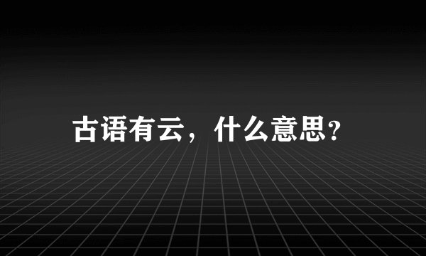 古语有云，什么意思？