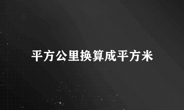 平方公里换算成平方米