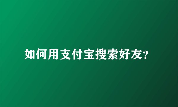 如何用支付宝搜索好友？