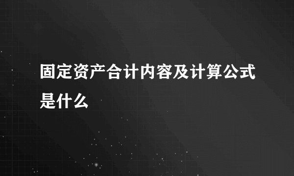 固定资产合计内容及计算公式是什么