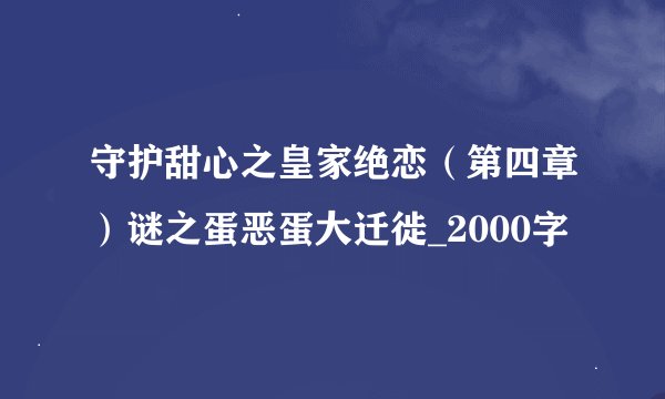 守护甜心之皇家绝恋（第四章）谜之蛋恶蛋大迁徙_2000字
