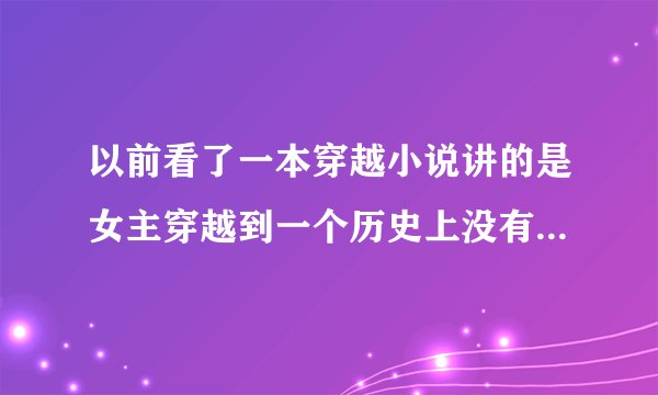 以前看了一本穿越小说讲的是女主穿越到一个历史上没有记录的朝代，一穿过去好像就被用来祭祀是皇帝救了...
