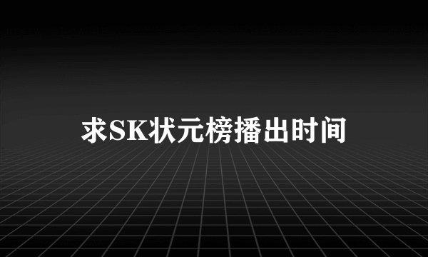 求SK状元榜播出时间