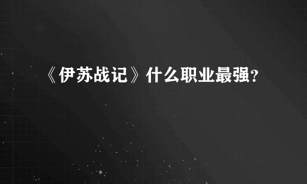 《伊苏战记》什么职业最强？