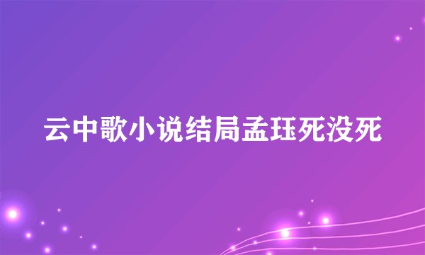 云中歌小说结局孟珏死没死