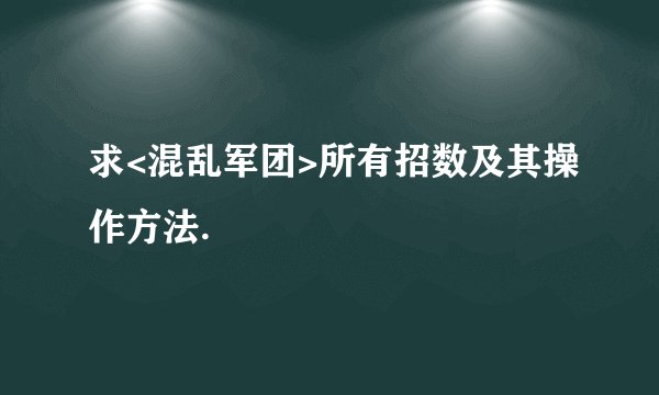 求<混乱军团>所有招数及其操作方法.