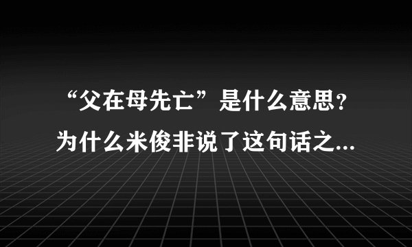 “父在母先亡”是什么意思？为什么米俊非说了这句话之后，那个昆仑山上的人就叫能够上山了？