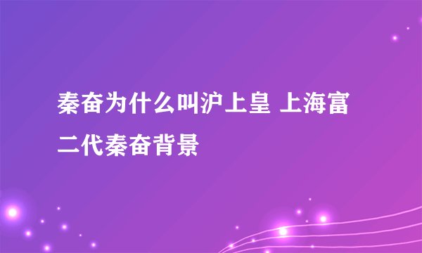 秦奋为什么叫沪上皇 上海富二代秦奋背景