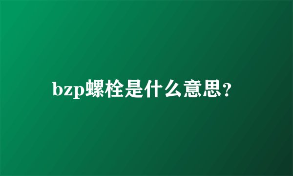 bzp螺栓是什么意思？