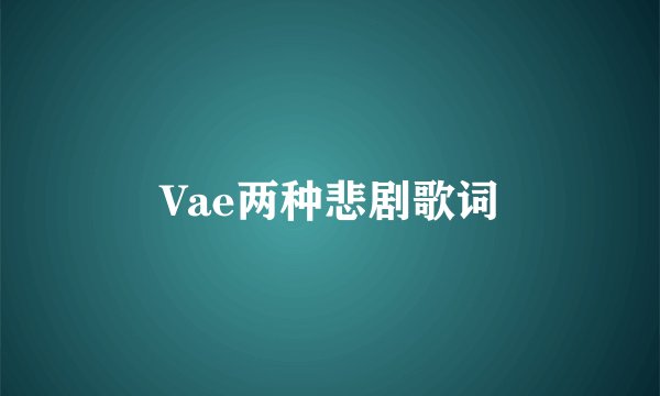 Vae两种悲剧歌词
