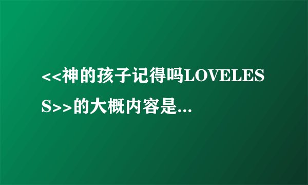 <<神的孩子记得吗LOVELESS>>的大概内容是什么?女主角最后跟谁在一起?