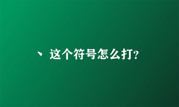 丶 这个符号怎么打？