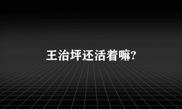 王治坪还活着嘛?