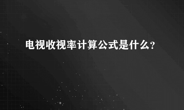 电视收视率计算公式是什么？