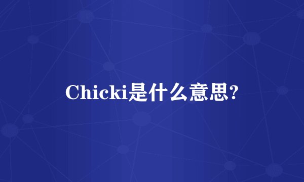 Chicki是什么意思?