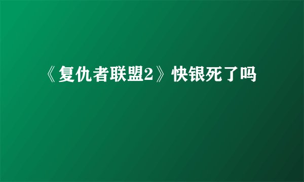 《复仇者联盟2》快银死了吗