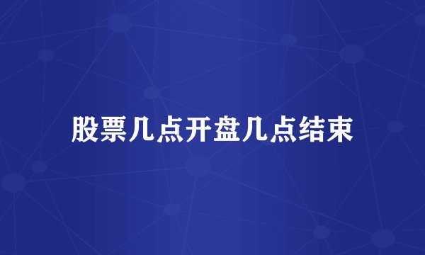 股票几点开盘几点结束