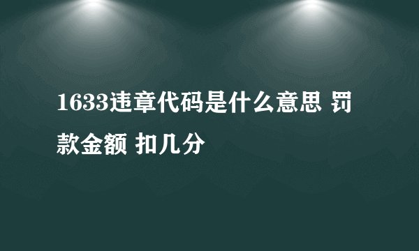 1633违章代码是什么意思 罚款金额 扣几分