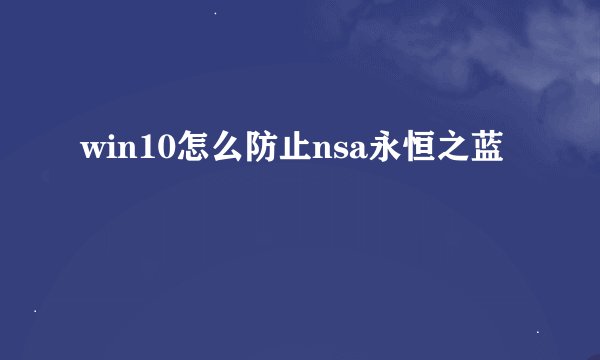 win10怎么防止nsa永恒之蓝