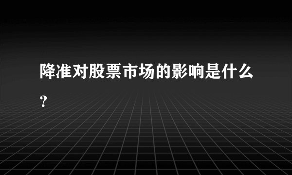 降准对股票市场的影响是什么？