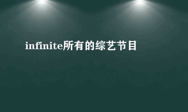 infinite所有的综艺节目