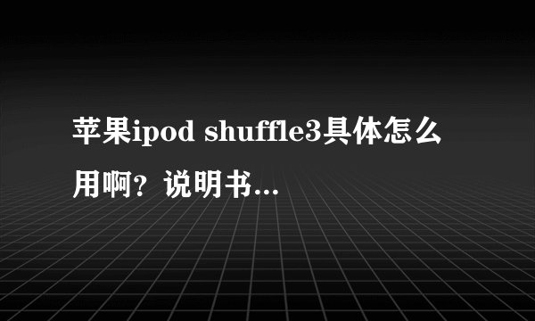 苹果ipod shuffle3具体怎么用啊？说明书写的太简略了
