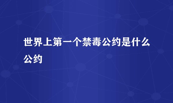 世界上第一个禁毒公约是什么公约