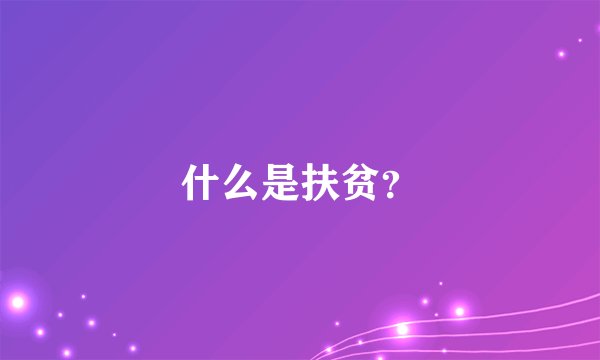 什么是扶贫？
