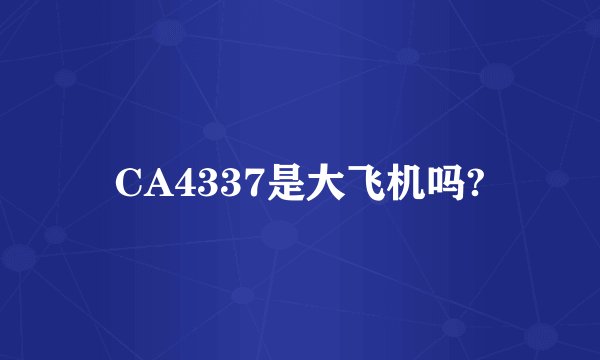 CA4337是大飞机吗?