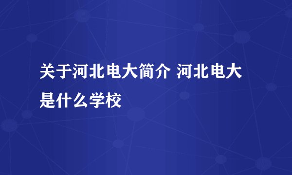 关于河北电大简介 河北电大是什么学校