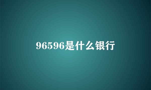 96596是什么银行