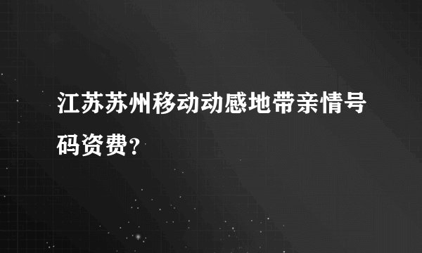江苏苏州移动动感地带亲情号码资费？