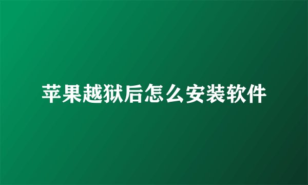 苹果越狱后怎么安装软件