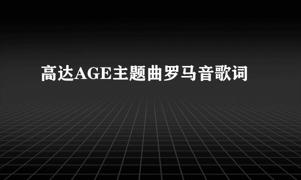 高达AGE主题曲罗马音歌词
