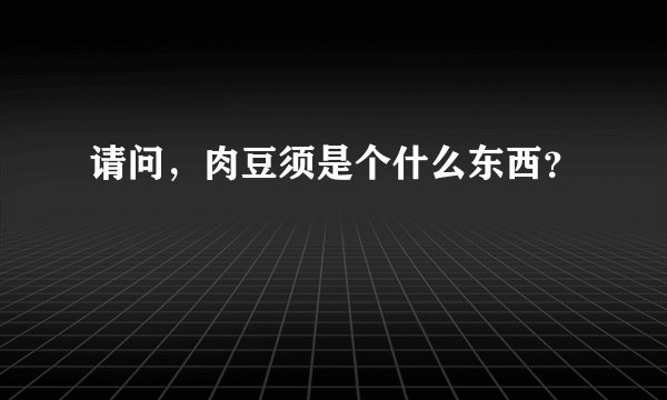 请问，肉豆须是个什么东西？