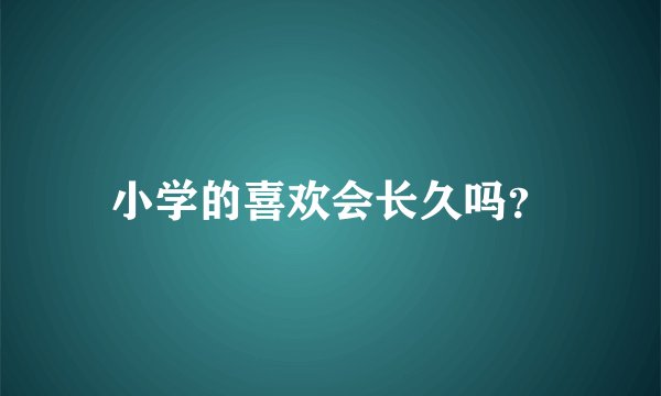 小学的喜欢会长久吗？