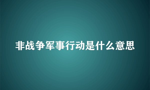 非战争军事行动是什么意思