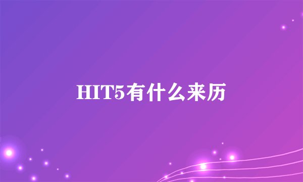 HIT5有什么来历