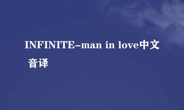 INFINITE-man in love中文 音译
