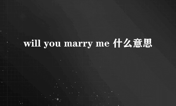 will you marry me 什么意思
