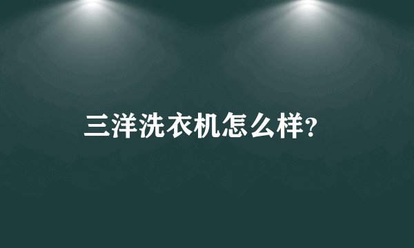 三洋洗衣机怎么样？