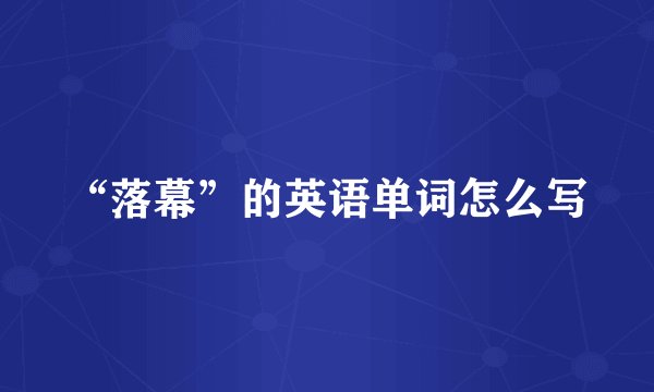 “落幕”的英语单词怎么写