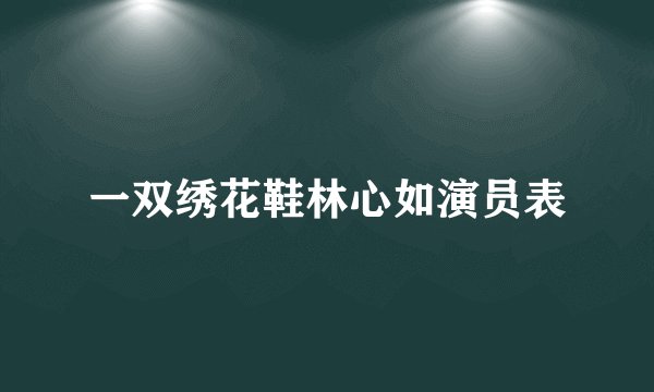 一双绣花鞋林心如演员表