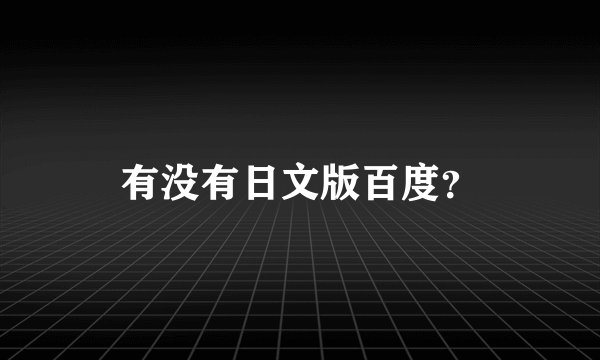 有没有日文版百度？