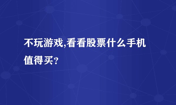 不玩游戏,看看股票什么手机值得买？