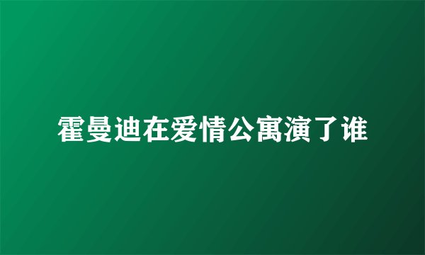 霍曼迪在爱情公寓演了谁