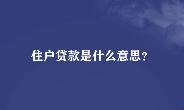 住户贷款是什么意思？