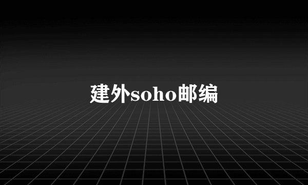 建外soho邮编