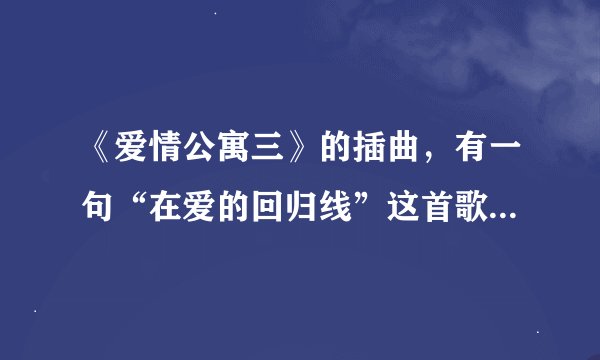 《爱情公寓三》的插曲，有一句“在爱的回归线”这首歌的名字是什么？