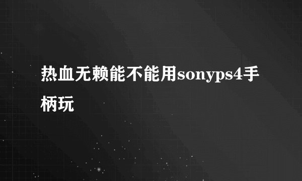 热血无赖能不能用sonyps4手柄玩